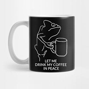 Let me drink my coffee in peace Mug